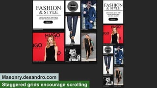Staggered grids encourage scrolling
Masonry.desandro.com
 