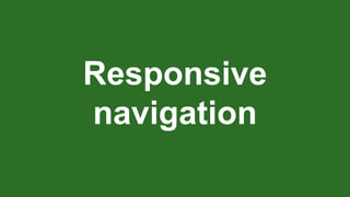 Responsive
navigation
 