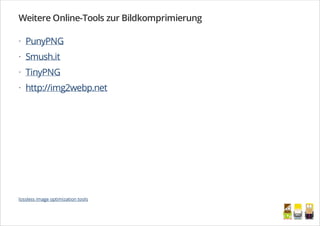 Weitere Online-Tools zur Bildkomprimierung
PunyPNG
Smush.it
TinyPNG
http://img2webp.net
·
·
·
·
lossless image optimization tools
/
 