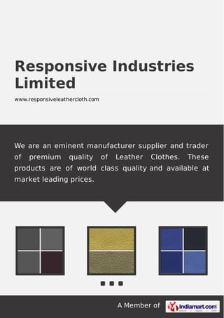 A Member of
Responsive Industries
Limited
www.responsiveleathercloth.com
We are an eminent manufacturer supplier and trader
of premium quality of Leather Clothes. These
products are of world class quality and available at
market leading prices.
 