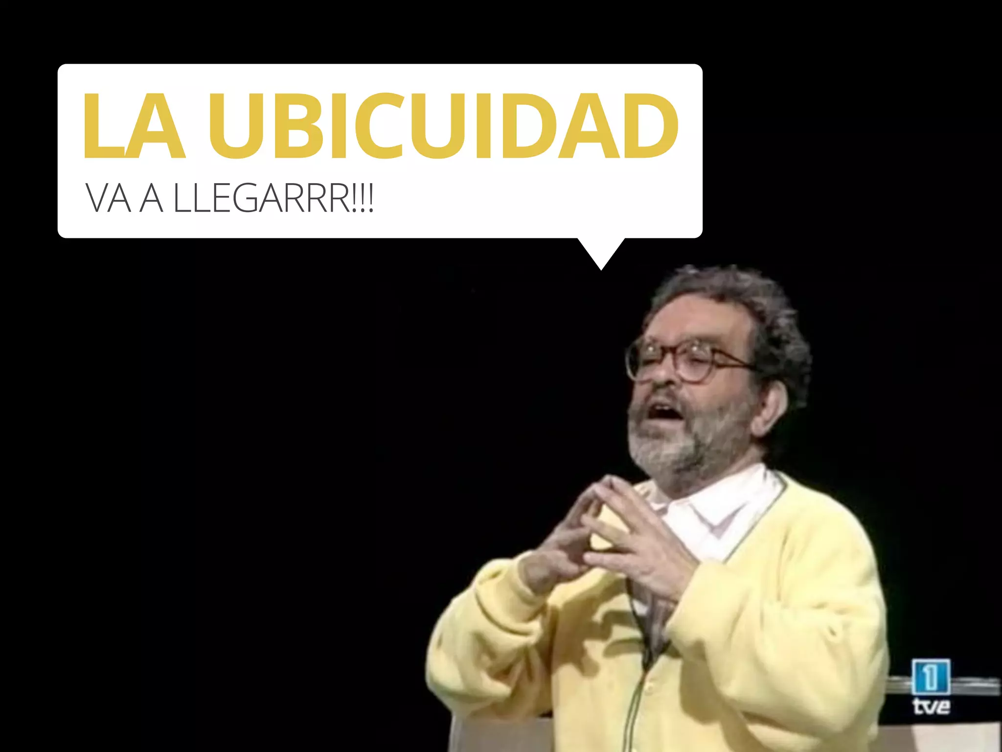 LA UBICUIDAD
VA A LLEGARRR!!!
 