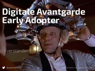 @webinterface Bildnachweis: cdn.pocket-lint.com
Digitale Avantgarde 
Early Adopter
… verstanden!
 