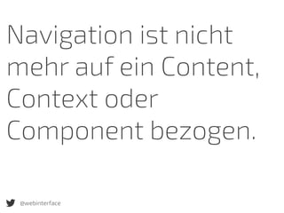 @webinterface
Navigation ist nicht
mehr auf ein Content,
Context oder
Component bezogen.
 