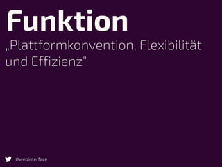 Funktion
„Plattformkonvention, Flexibilität
und Effizienz“
@webinterface
 