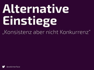 Alternative
Einstiege
@webinterface
„Konsistenz aber nicht Konkurrenz“
 