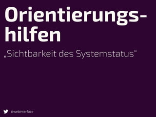 Orientierungs- 
hilfen
„Sichtbarkeit des Systemstatus“
@webinterface
 