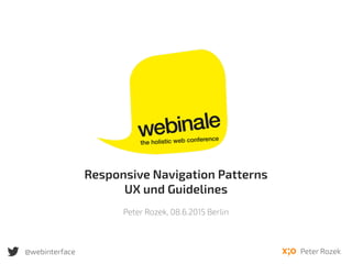 Peter Rozek@webinterface
Responsive Navigation Patterns
UX und Guidelines
Peter Rozek, 08.6.2015 Berlin
 