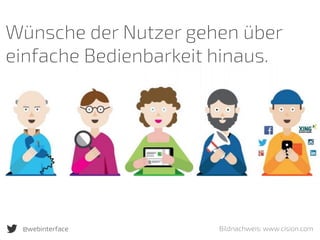@webinterface Bildnachweis: www.cision.com
Wünsche der Nutzer gehen über
einfache Bedienbarkeit hinaus.
 