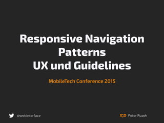 Responsive Navigation
Patterns
UX und Guidelines
MobileTech Conference 2015
@webinterface Peter Rozek
 