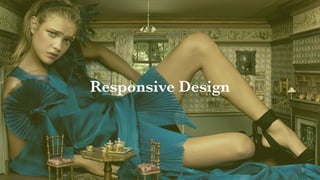 Interaction Design: Responsive & OrganicDesign
Responsive Design
 