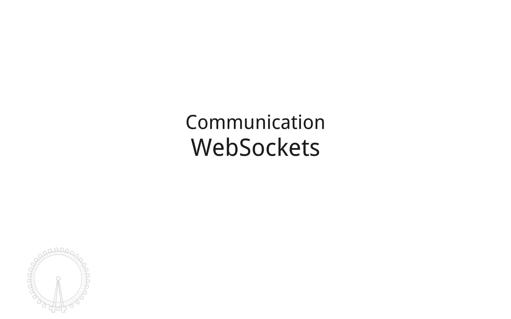 Communication
WebSockets
 