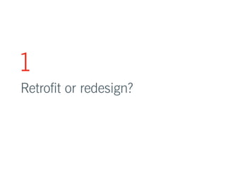 1 
Retrofit or redesign? 
 