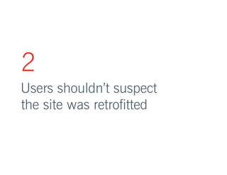 2 
Users shouldn’t suspect 
the site was retrofitted 
 