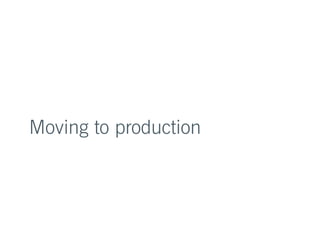Moving to production 
 