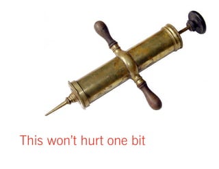 This won’t hurt one bit 
 