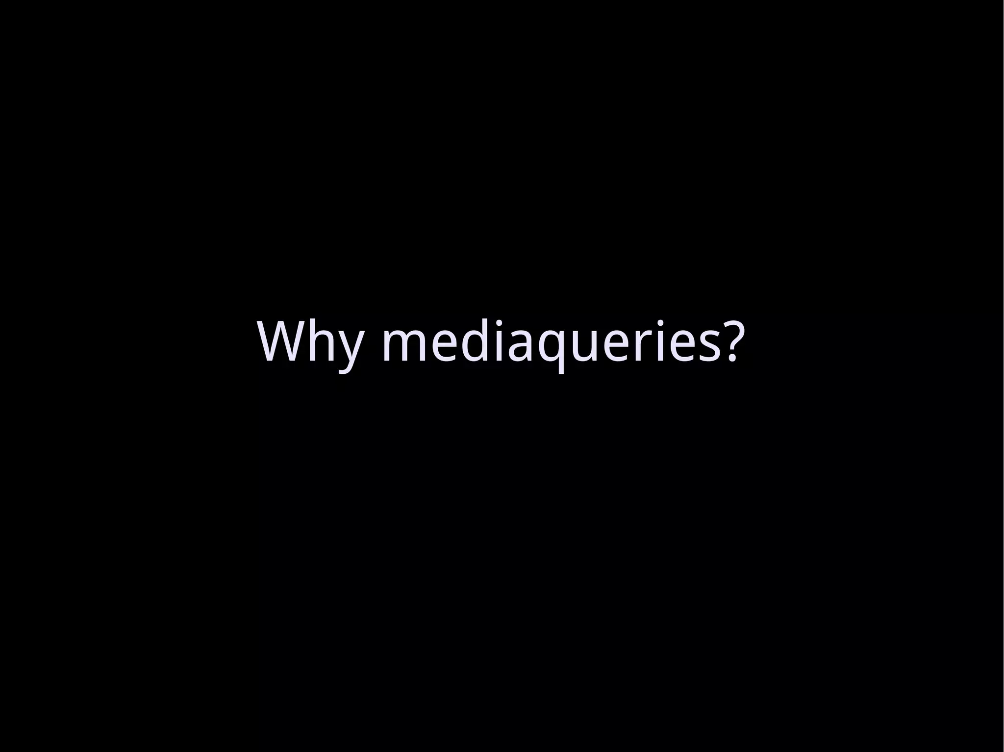 Why mediaqueries? 