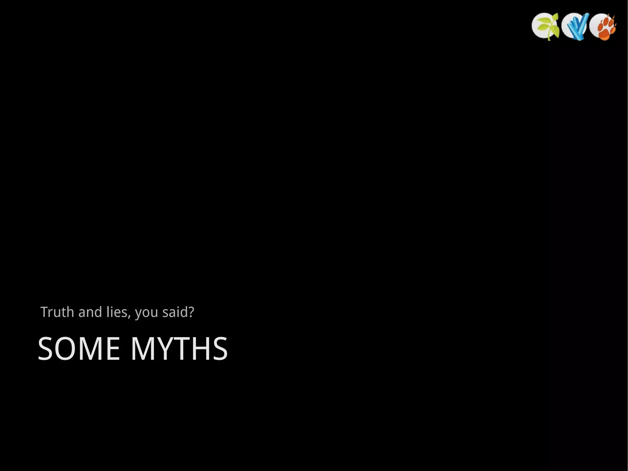 Truth and lies, you said? SOME MYTHS 