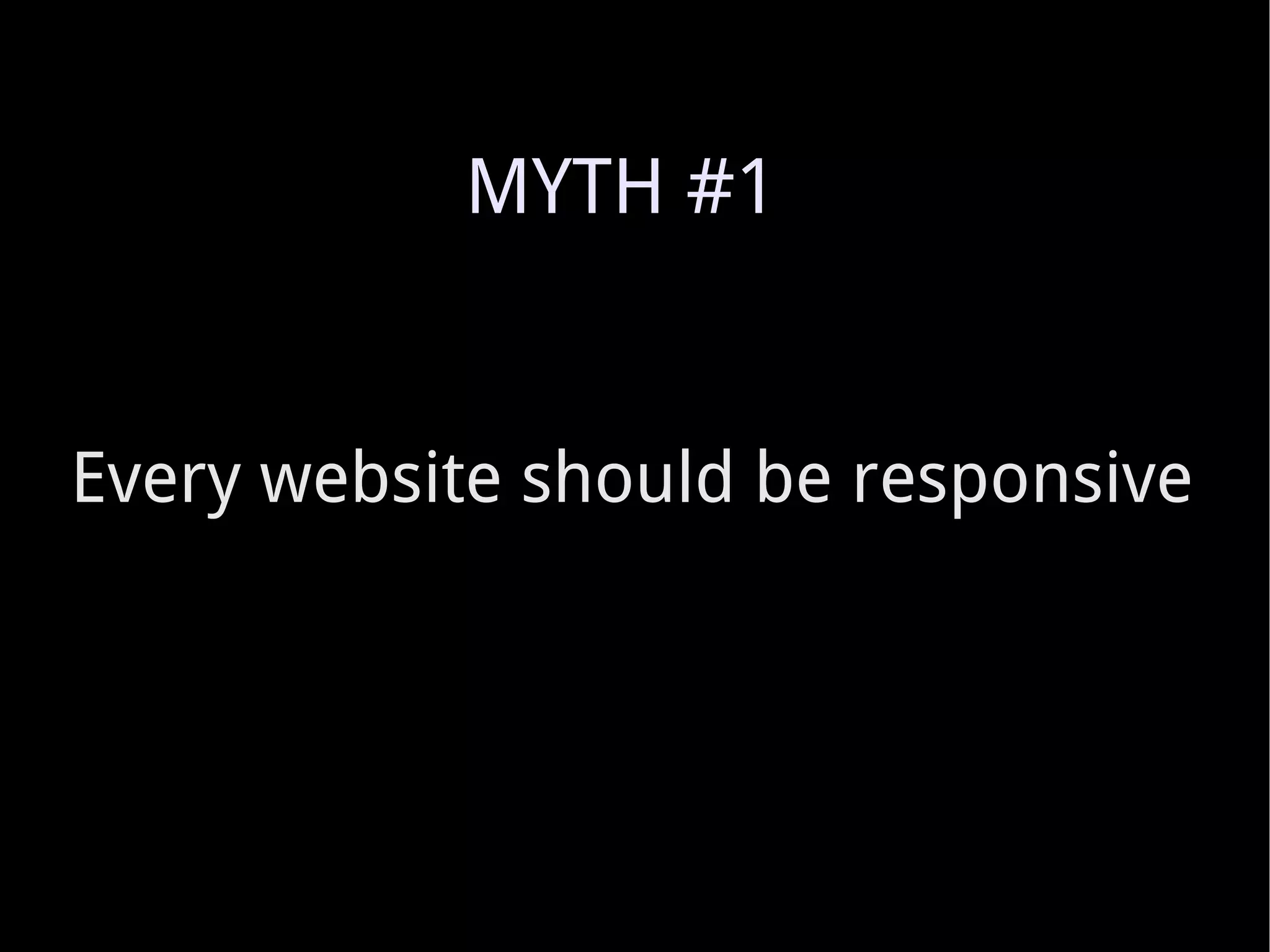 Every website should be responsive MYTH #1 