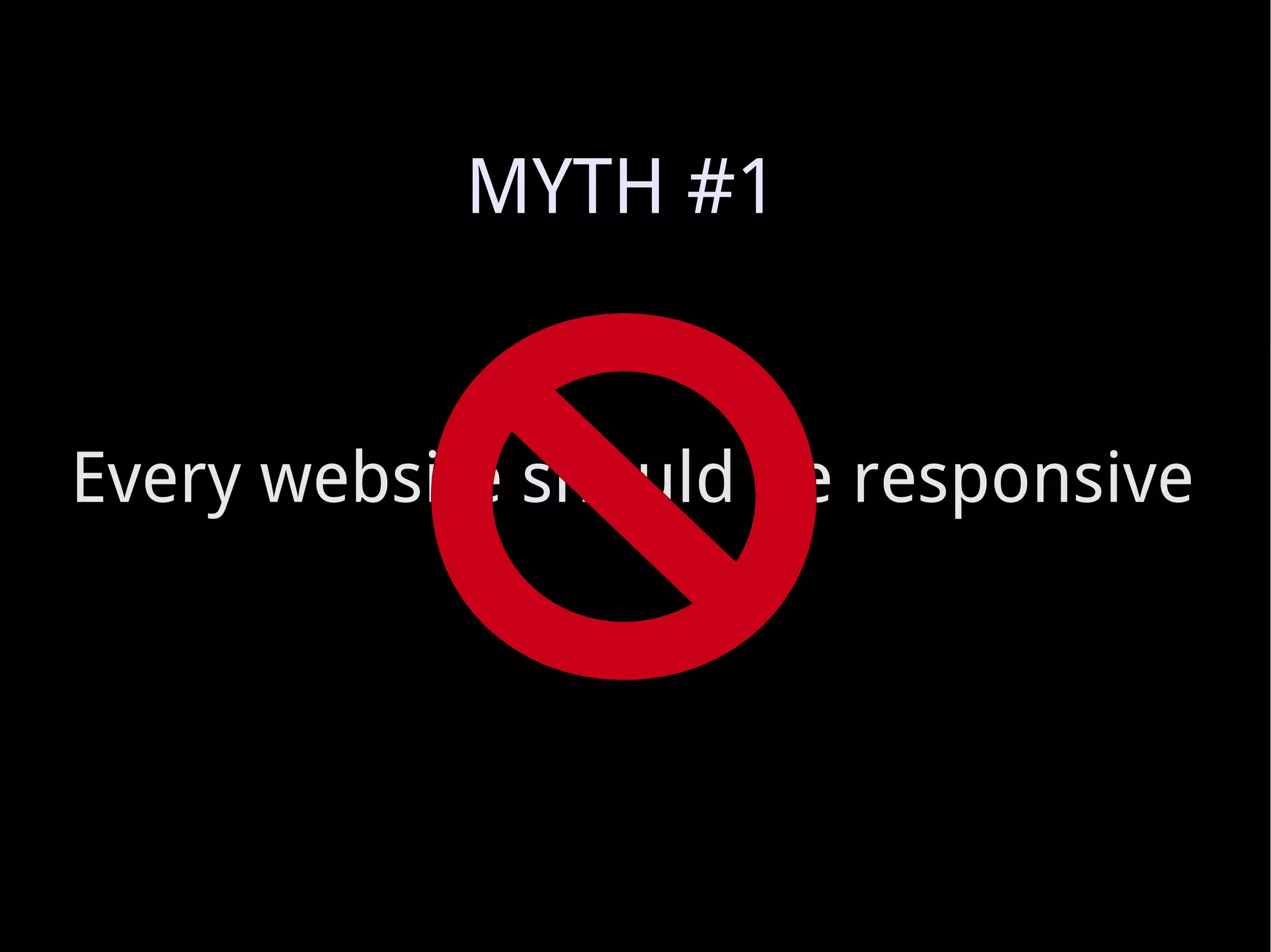 Every website should be responsive MYTH #1 