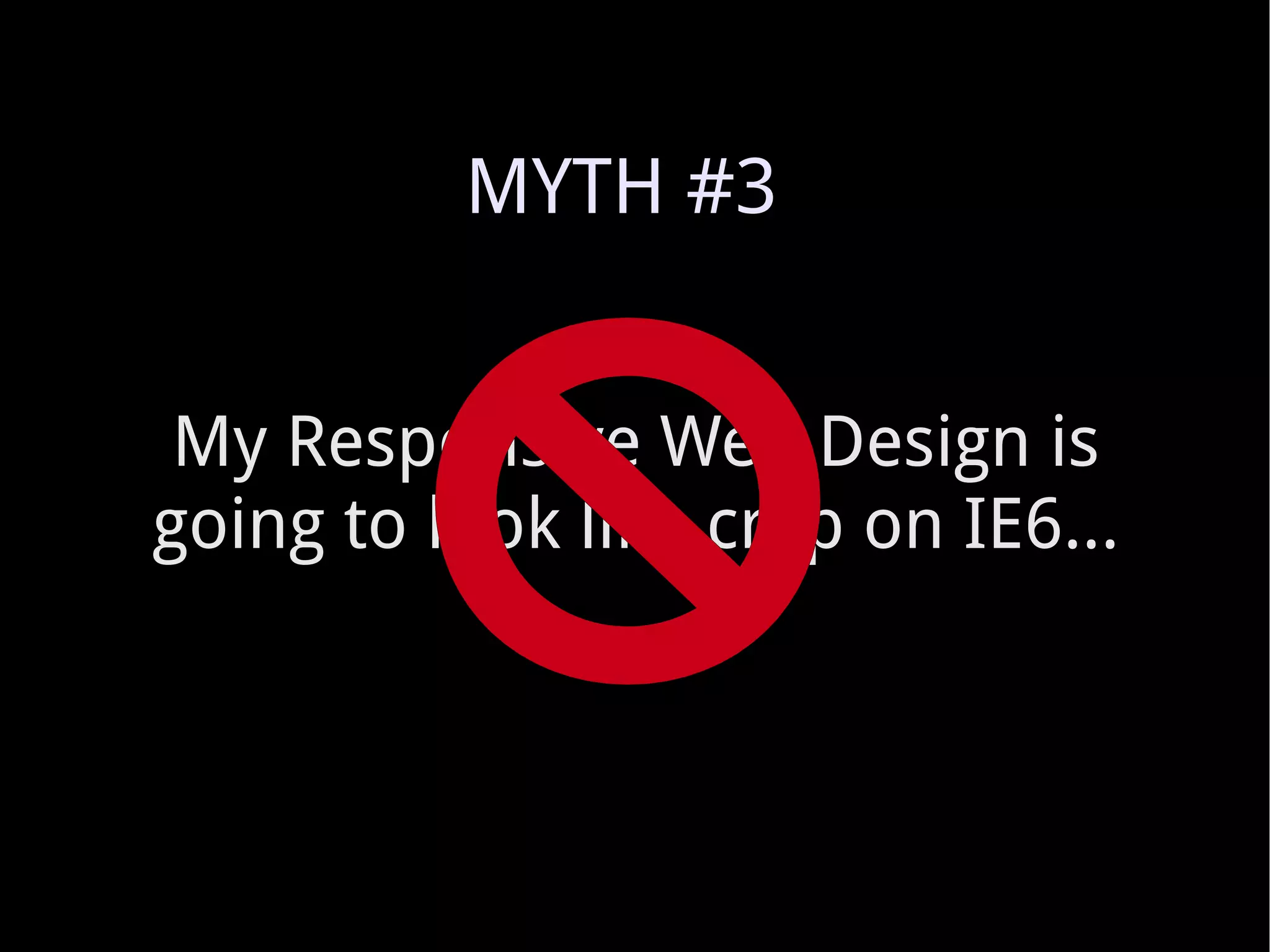 My Responsive Web Design is going to look like crap on IE6... MYTH #3 