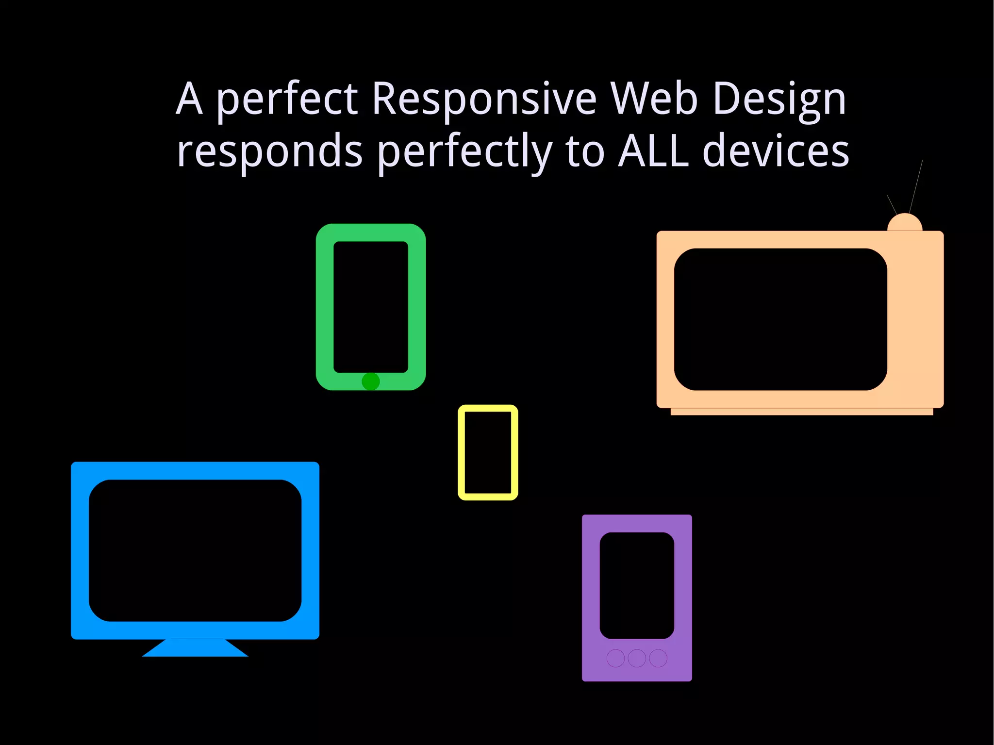 A perfect Responsive Web Design responds perfectly to ALL devices 