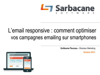 L’email responsive : comment optimiser
vos campagnes emailing sur smartphones
Guillaume Fleureau – Directeur Marketing
Octobre 2013

 