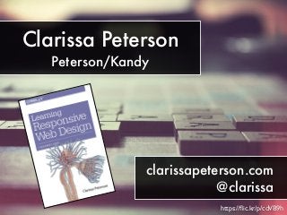 https://flic.kr/p/cdVB9h 
Clarissa Peterson 
Peterson/Kandy 
clarissapeterson.com 
@clarissa 
