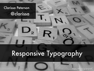 Responsive Typography 
https://flic.kr/p/2mjtwC 
Clarissa Peterson 
@clarissa 
 