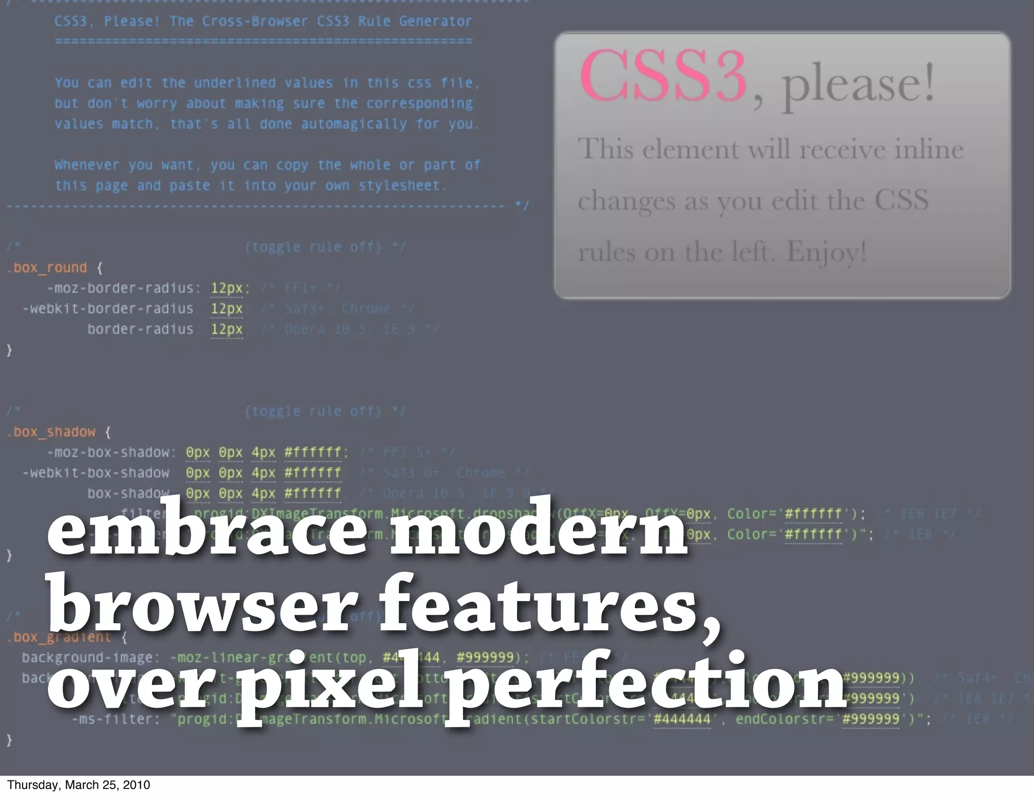 embrace modern
      browser features,
      over pixel perfection
Thursday, March 25, 2010
 