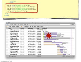 </article>
                   </section>
                   </div>

             <script       src="js/jquery.js"></script>
             <script       src="js/jquery.blockui.js"></script>
             <script       src="js/jquery.cycle.js"></script>
             <script       src="js/jquery.validate.js"></script>
             <script       src="js/app.js"></script>

        </body>
        </html>




Thursday, March 25, 2010
 
