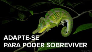 ADAPTE-SE 
PARA PODER SOBREVIVER
http://goo.gl/KFqIAo
 