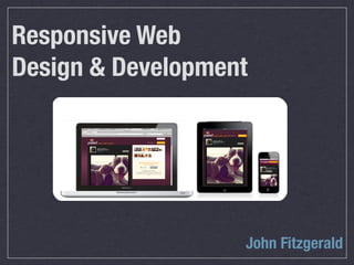 Responsive Web
Design & Development




                   John Fitzgerald
 