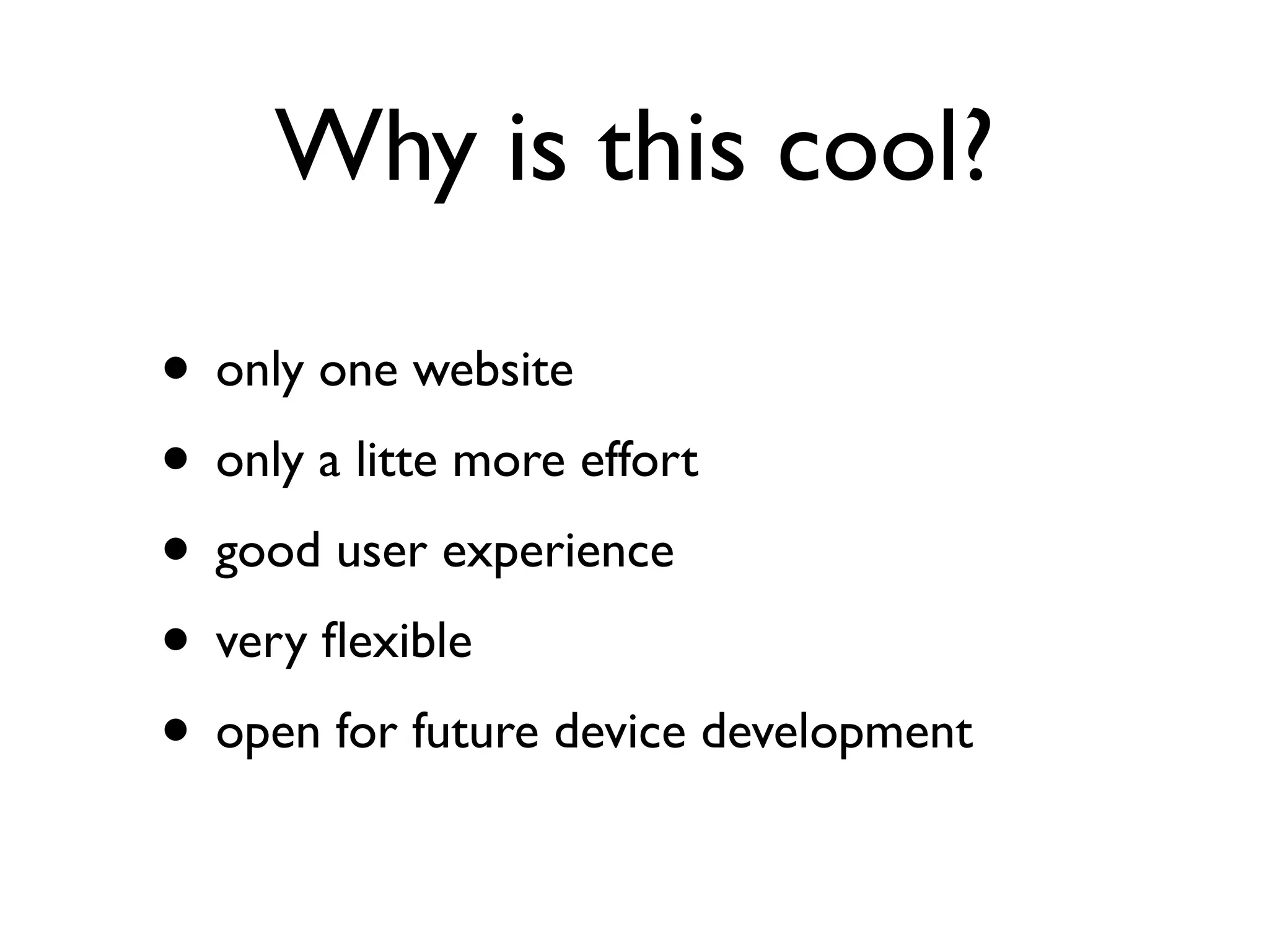 Why is this cool?

• only one website
• only a litte more effort
• good user experience
• very ﬂexible
• open for future device development
 