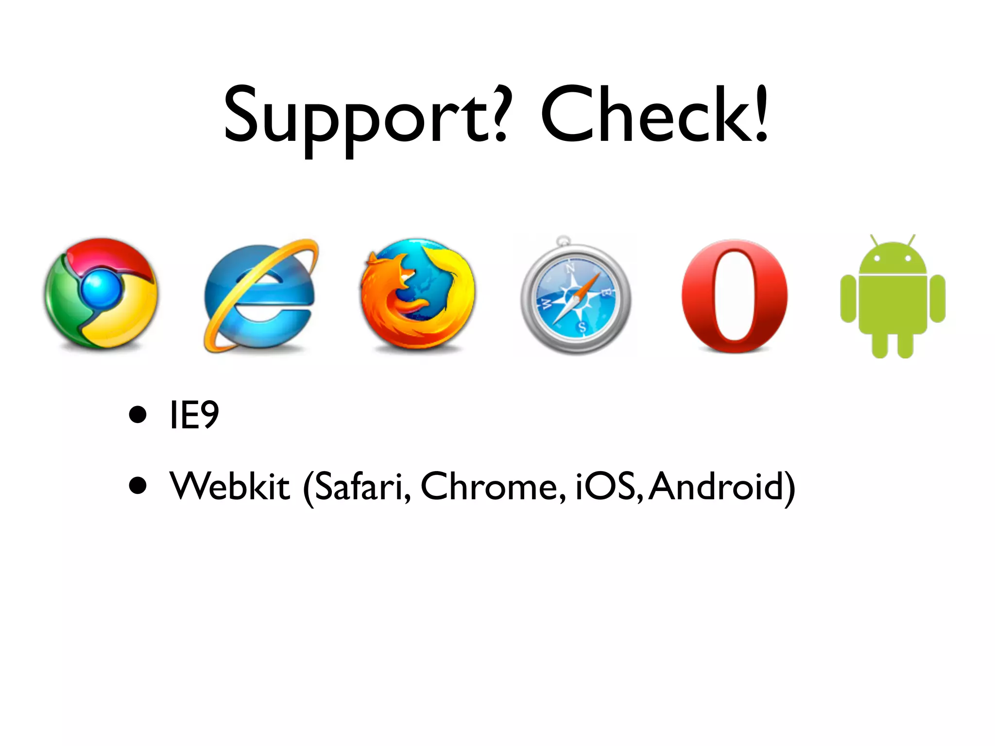Support? Check!


• IE9
• Webkit (Safari, Chrome, iOS, Android)
 