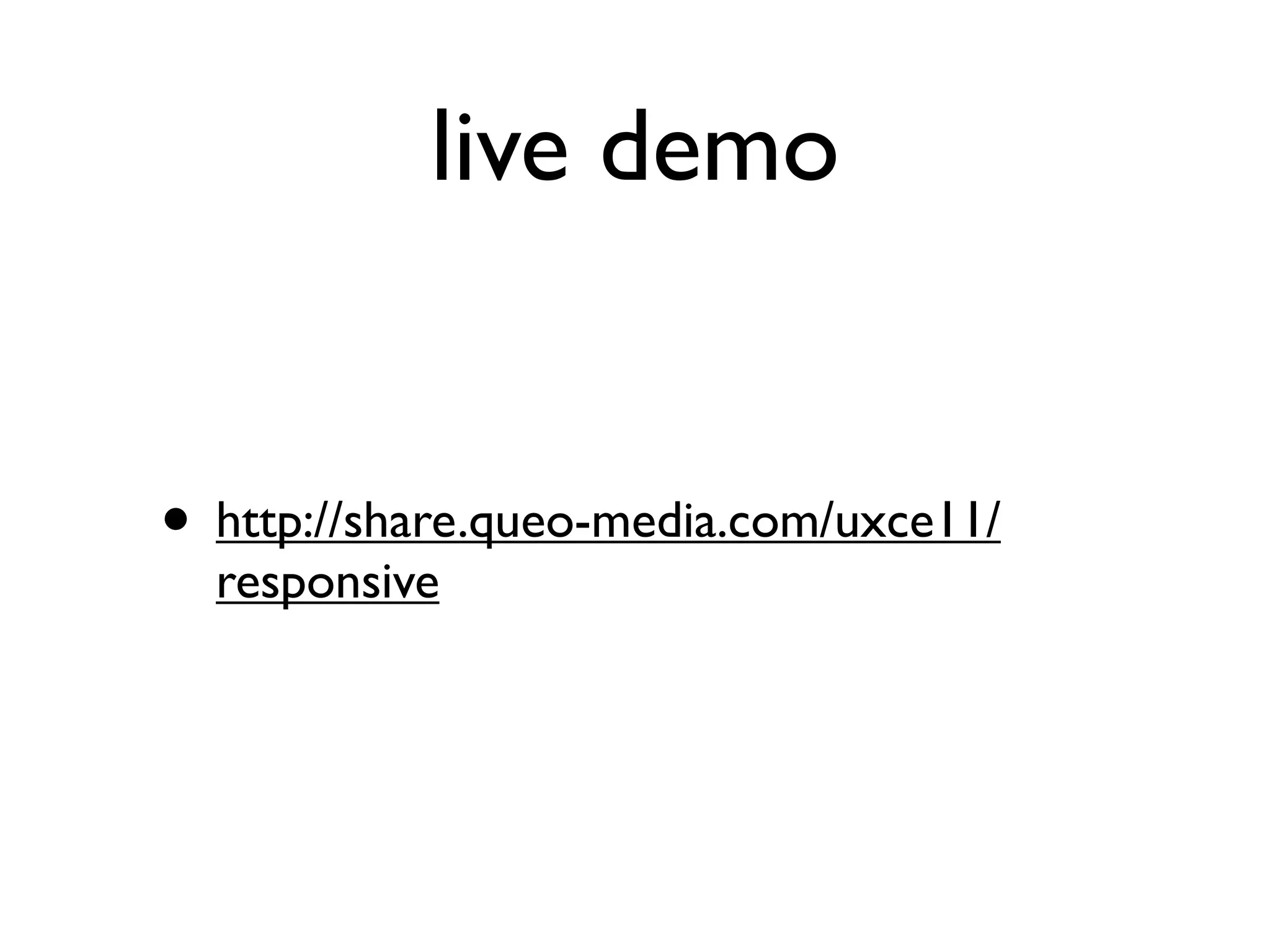 live demo


• http://share.queo-media.com/uxce11/
  responsive
 