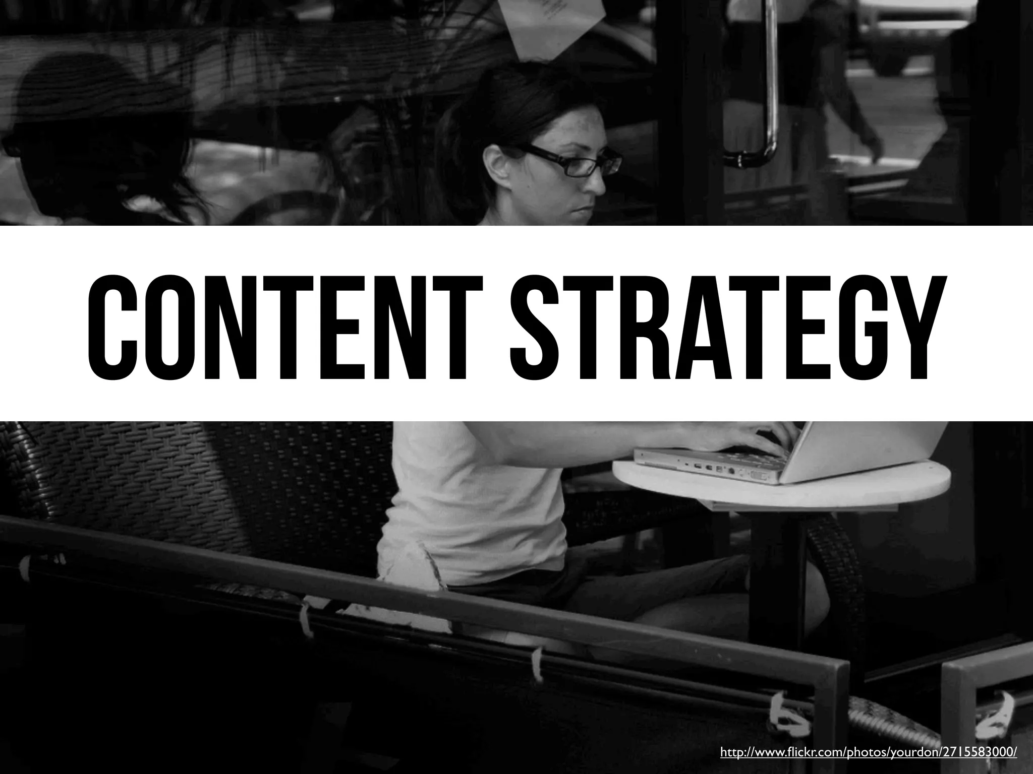 content strategy

           http://www.ﬂickr.com/photos/yourdon/2715583000/
 