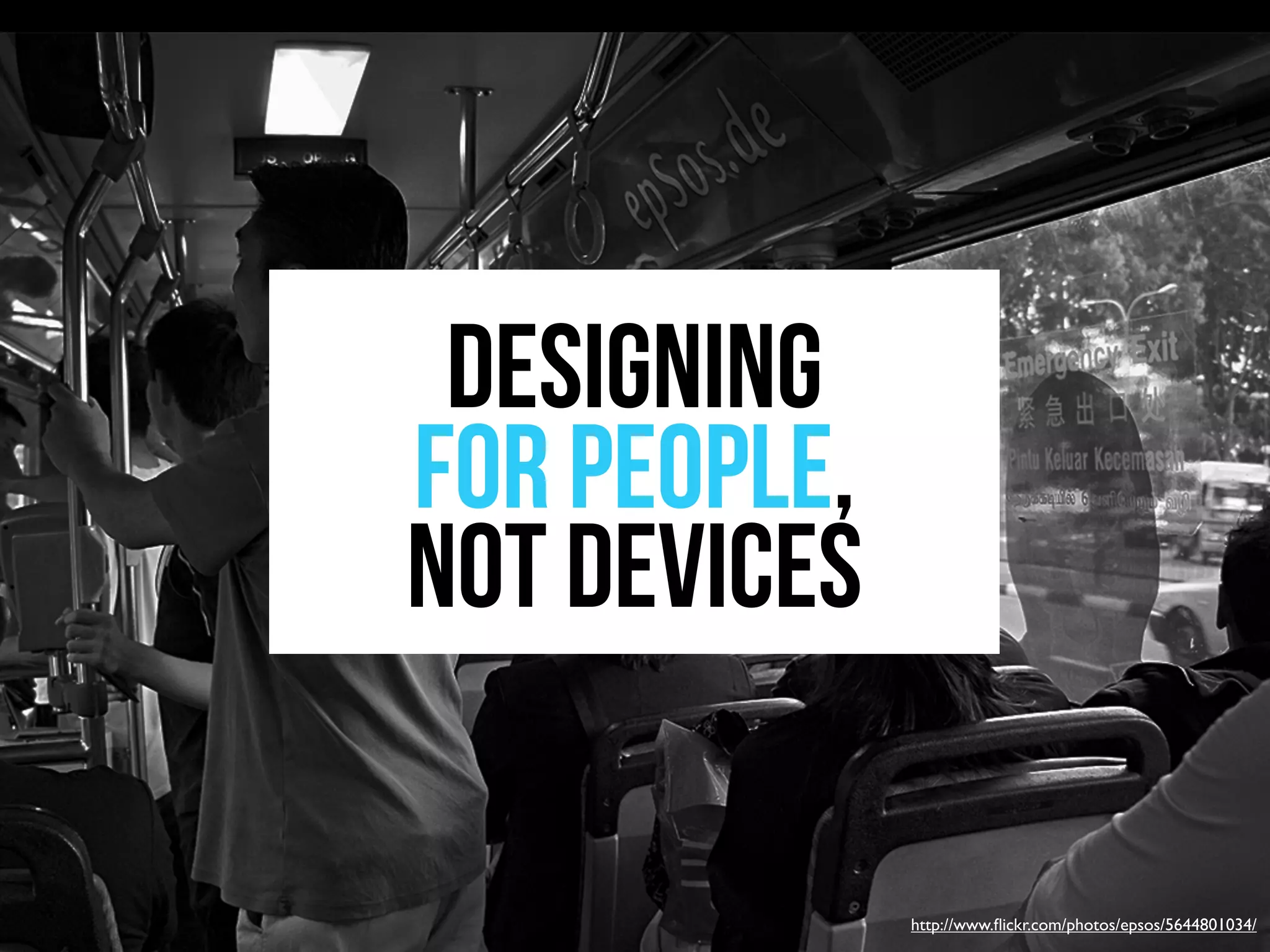 Designing
for people,
not devices

              http://www.ﬂickr.com/photos/epsos/5644801034/
 
