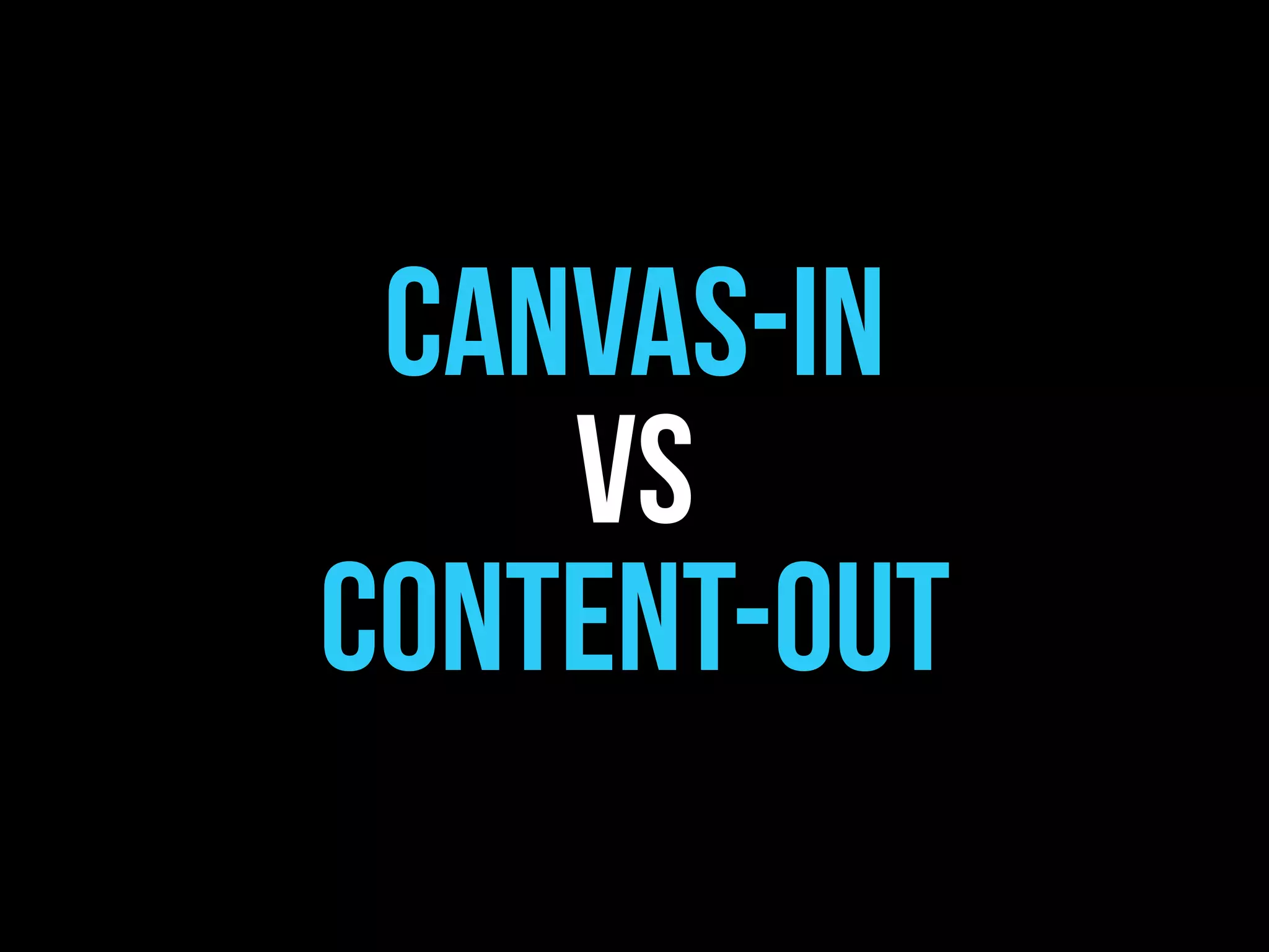 CANVAS-IN
    vs
Content-out
 
