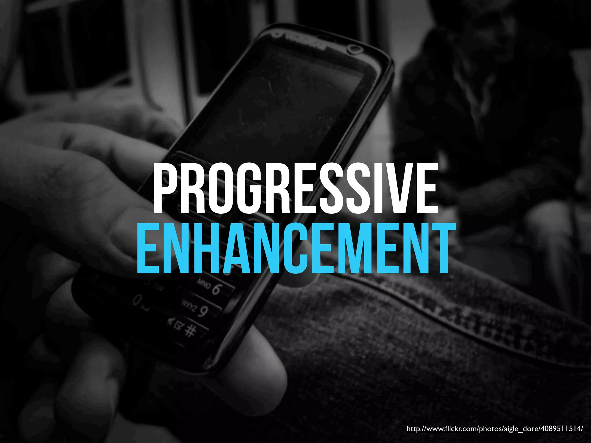 Progressive
Enhancement

          http://www.ﬂickr.com/photos/aigle_dore/4089511514/
 