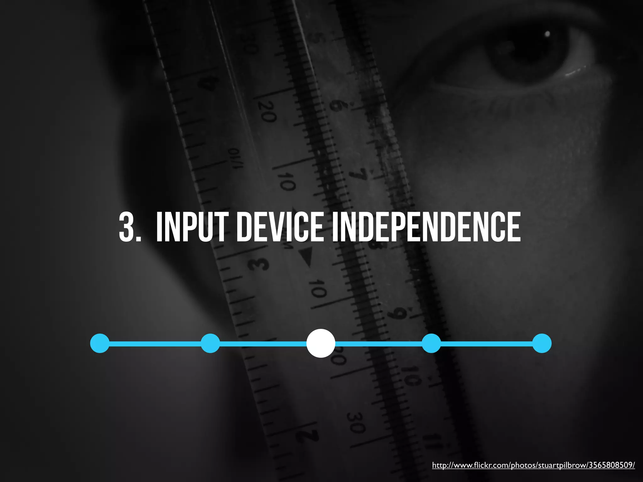 3. input device independence




                     http://www.ﬂickr.com/photos/stuartpilbrow/3565808509/
 