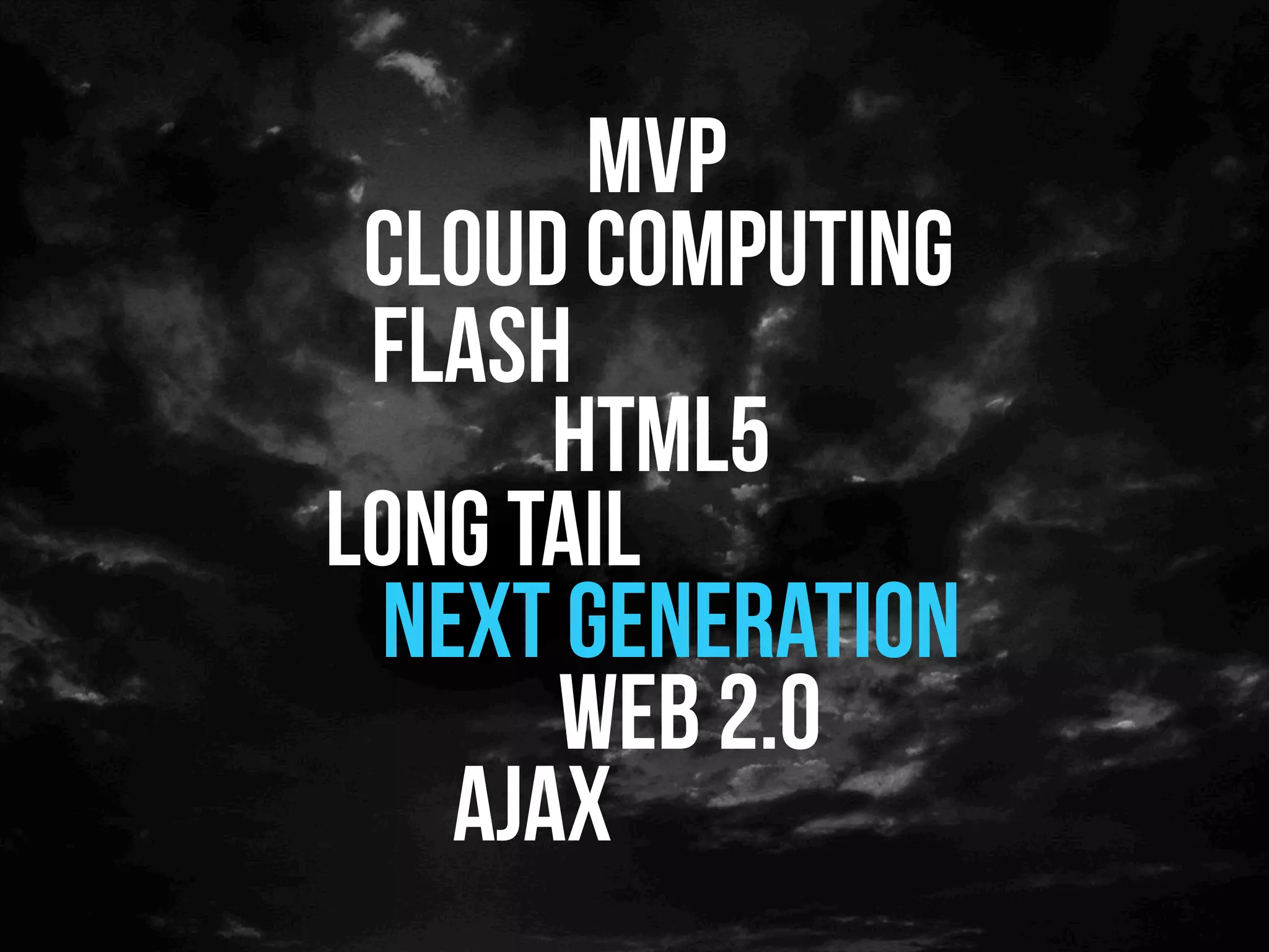 MVP
 Cloud computing
 Flash
      HTML5
long tail
 next generation
      Web 2.0
   AJAX
 