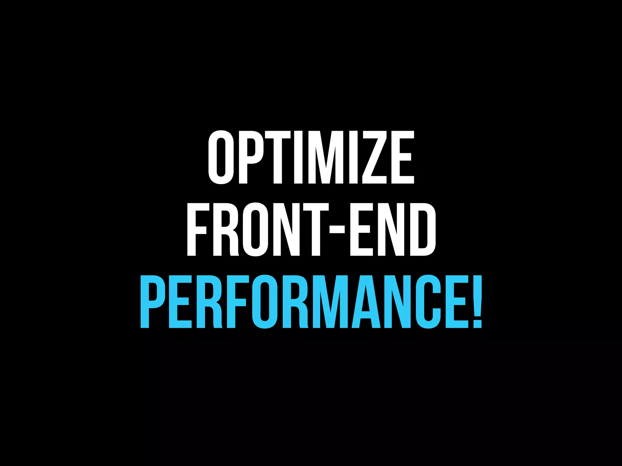 optimize
  front-end
performance!
 
