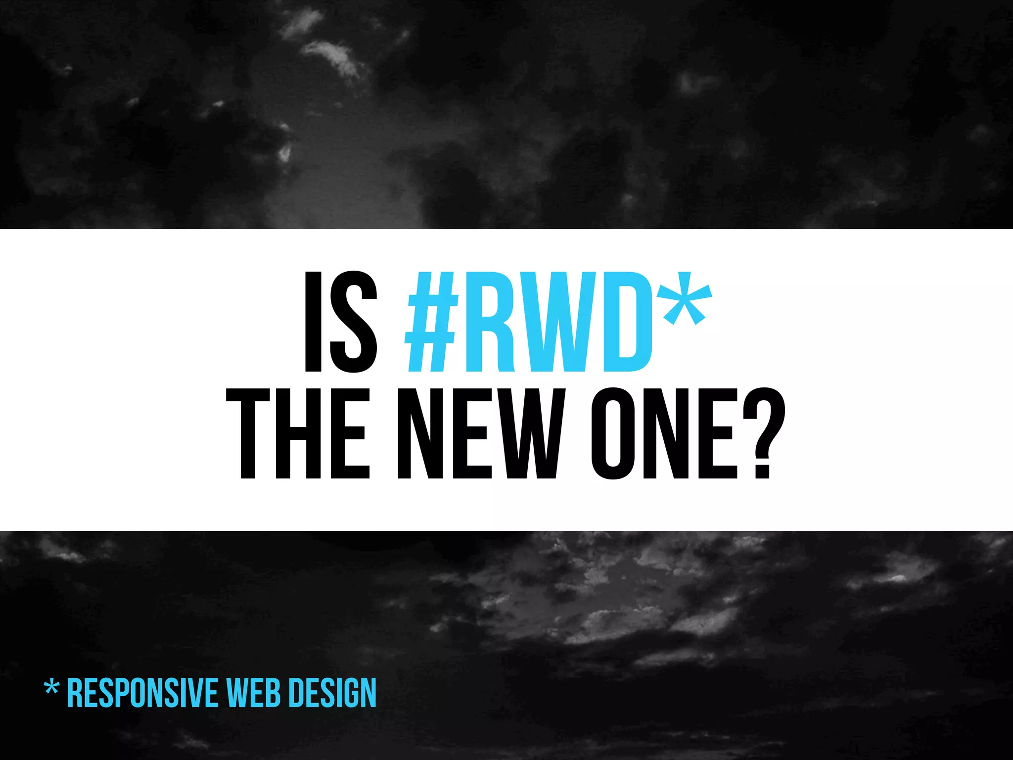 Is #RWD*
            the new one?
* Responsive Web Design
 