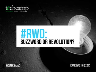 #rwd: revolution?
               Buzzword or


Wojtek Zając                  KRAKÓW 21.02.2013
 