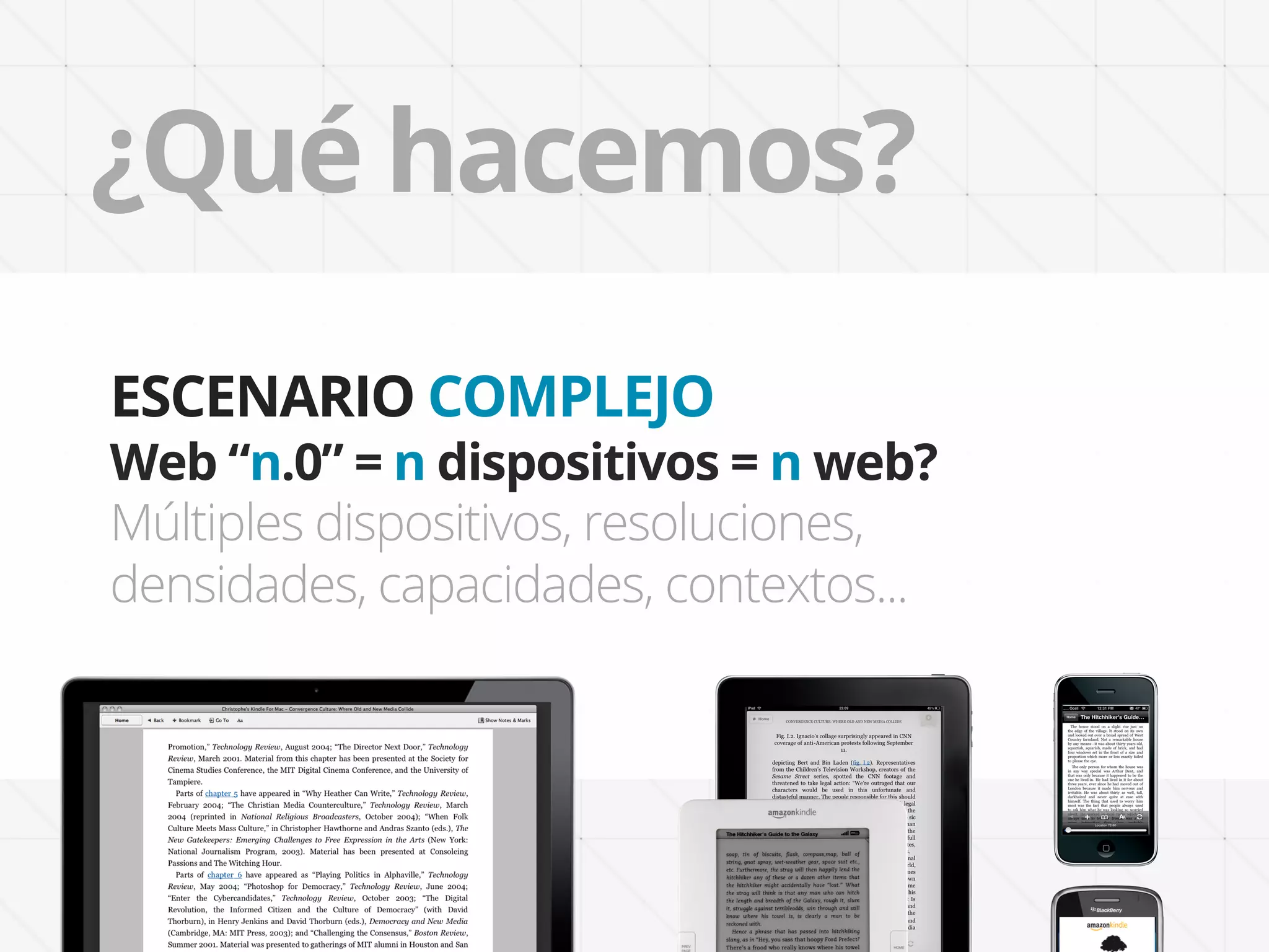¿Qué hacemos?
ESCENARIO COMPLEJO
Web “n.0” = n dispositivos = n web?
Múltiples dispositivos, resoluciones,
densidades, capacidades, contextos...
 