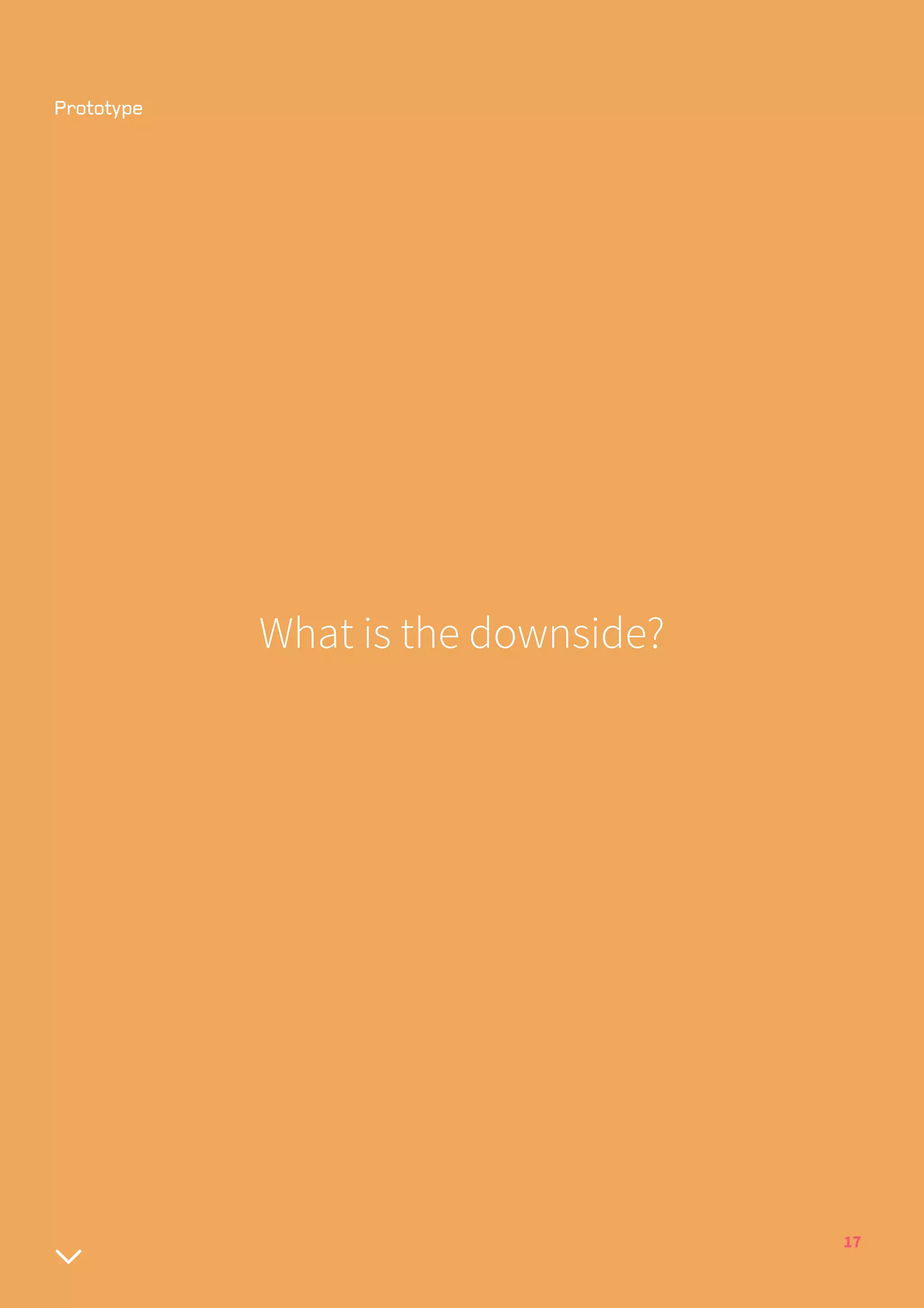 17
What is the downside?
 