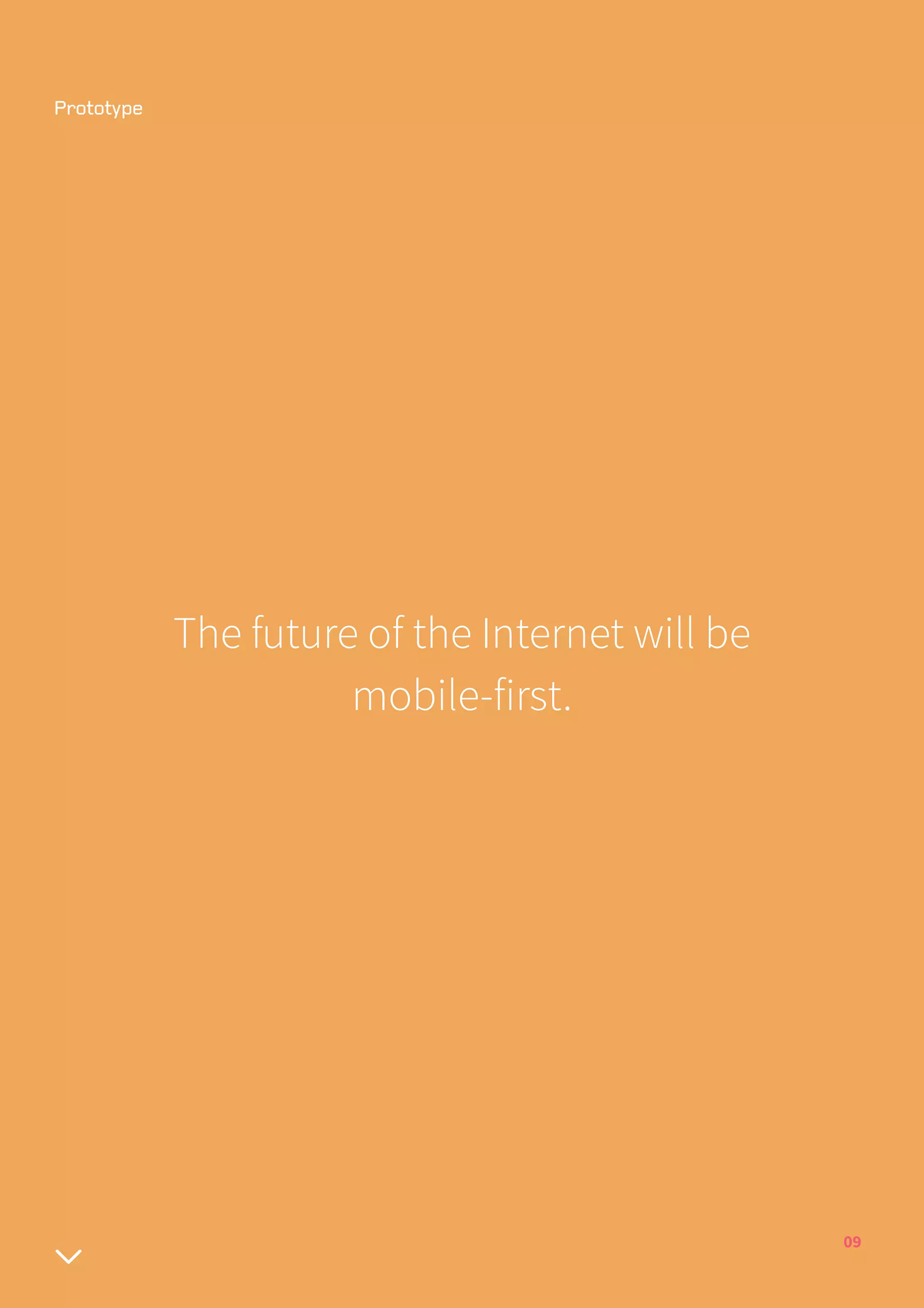 09
The future of the Internet will be
mobile-first.
 