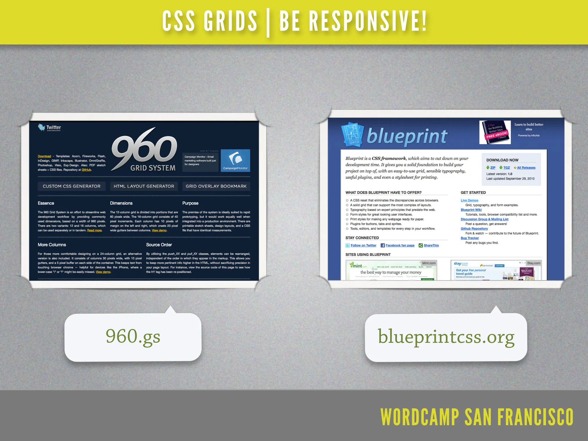 CSS GRIDS | BE RESPONSIVE!




960.gs                        blueprintcss.org


                              WORDCAMP SAN FRANCISCO
 