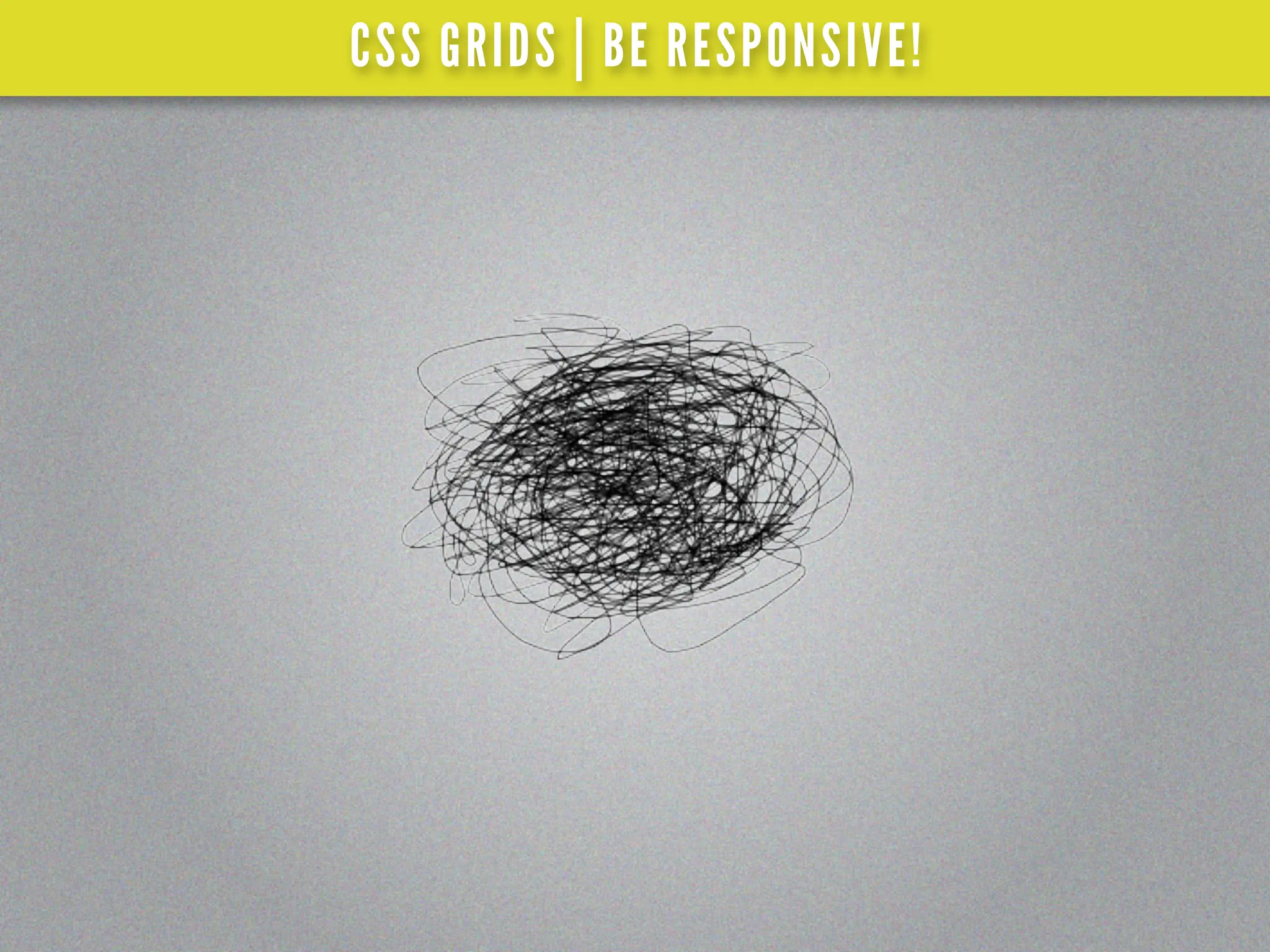 CSS GRIDS | BE RESPONSIVE!
 