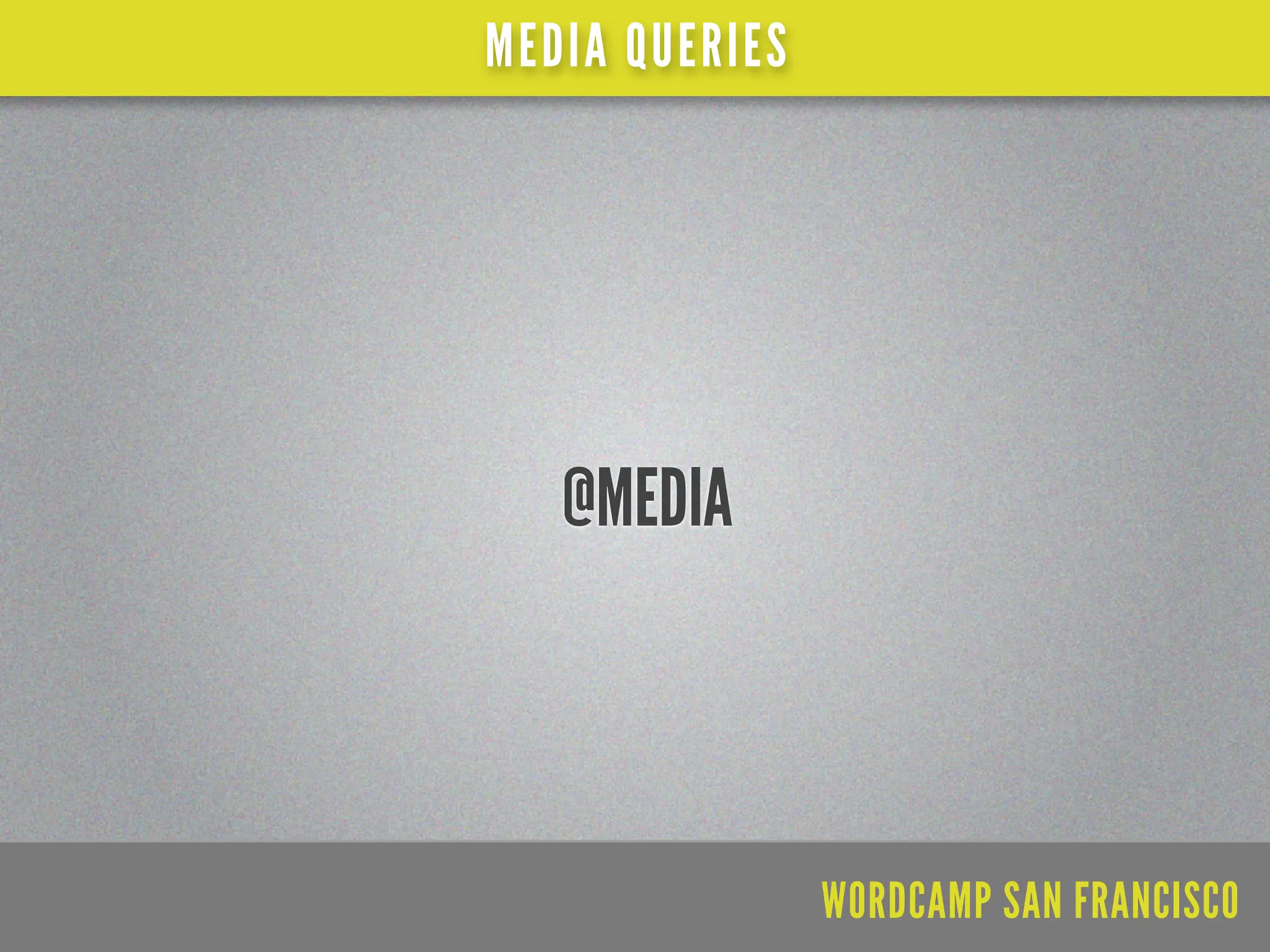 MEDIA QUERIES




   @MEDIA



                WORDCAMP SAN FRANCISCO
 